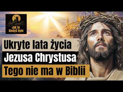 Ukryte lata życia Jezusa Chrystusa - Tego nie ma w Biblii