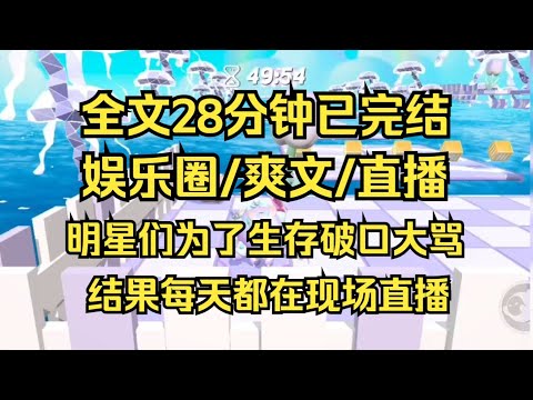 【完结文】公司给我接了一个野外求生综艺，结果我们刚到深山就跟节目组失联了，综艺变成了真的荒野求生，那些完美偶像们为了生存破口大骂，后来才知道每天都在现场直播