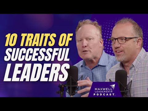 10 Traits Successful Leaders Possess (Maxwell Leadership Podcast)