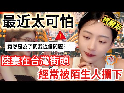 最近太可怕！ 陸妻在台灣街頭經常被陌生人攔下！ 竟然是為了問我這個問題？！！ 被嚇到！             【CC繁中】 SN:2025169