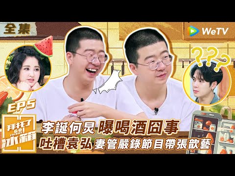 【拜託了冰箱S4 EP5】李誕何炅曝喝酒囧事！吐槽袁弘妻管嚴錄節目帶張歆藝 | WeTV綜藝經典