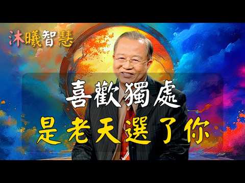 你喜歡獨處，因為老天選了你！為何獨來獨往的人，往往比你想像的更厲害 #沐曦智慧