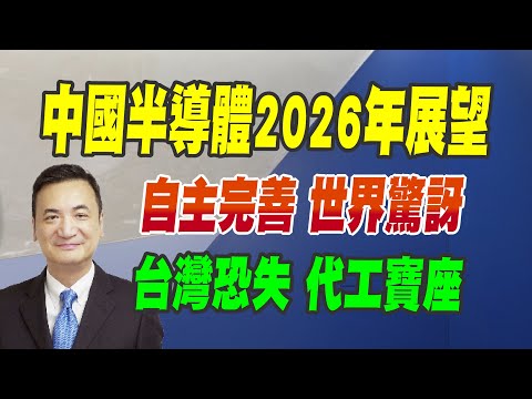 中國半導體2026年展望:自主完善 世界驚訝、台灣恐失 代工寶座(CC字幕、請訂閱)