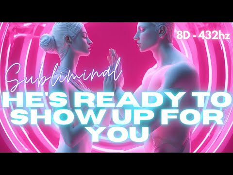 HE'S READY TO SHOW UP FOR YOU (HYPNOTIC 8D SUBLIMINAL)