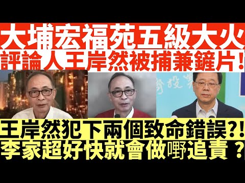 大埔宏福苑五級大火|評論人王岸然被捕兼鏟片!|王岸然犯下兩個致命錯誤?|李家超好快就會做嘢追責?|井仔點睇 |縱火| #王岸然被捕 #王岸然 #國安拘捕王岸然 #國安王岸然 #王岸然國安 #國安88條