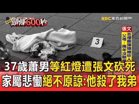 37歲蕭男等紅燈「遭張文隨機砍死」！家屬悲慟「絕不原諒兇手」：他殺了我弟！【頭條600秒】