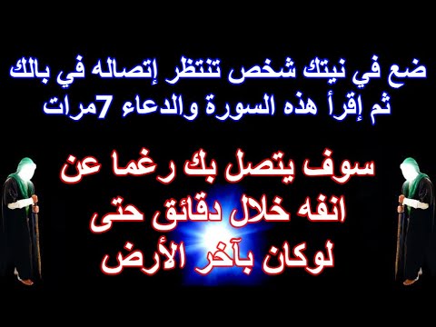 ضع في نيتك شخص تنتظر إتصاله في بالك ثم إقرأ هذه السورة والدعاء 7مرات سوف يتصل بك رغما عن انفه