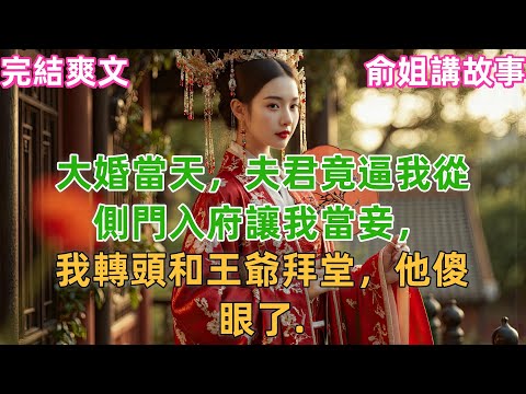 大婚當天，夫君竟逼我從側門入府讓我當妾，我轉頭和王爺拜堂，他傻眼了.#小説 #原創 #古風 #古言 #完結 #有聲書 #爽文 #大女主 #逆襲 #打臉 #追妻 #綠茶 #聽書 #故事