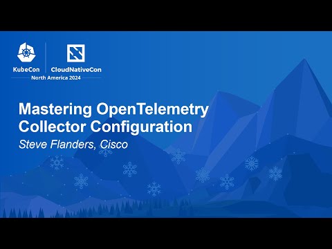 Mastering OpenTelemetry Collector Configuration - Steve Flanders, Cisco