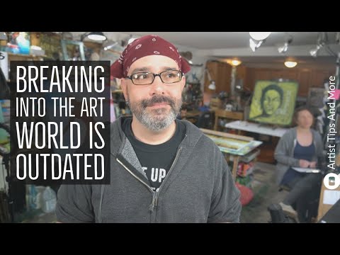 Breaking Into The Art World Is Outdated - Tips For Artists