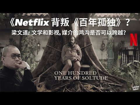 梁文道: 《百年孤独》能被拍好吗？Netflix 的“背叛”与文学的终极命运 | 奈飞翻拍百年孤独