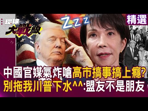 中日要開戰了！中國怒嗆：高市「妳很愛搞事」　插手台海＝侵略、將「迎頭痛擊」！川普急撇清：別拖我^^ 不想惹北京！冷回一句：「盟友不等於朋友」｜#環球大戰線