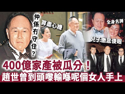 趙世曾400億家產被瓜分，兒子徹底傻眼！算盡心機，到頭嚟輸喺呢個女人手上！