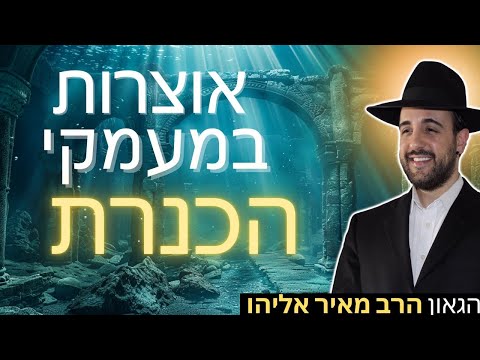 הרב מאיר אליהו | אוצרות במעמקי הכנרת | יזדים - ה׳תשפ״ו