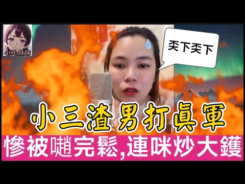 【小元最新B】小三渣男打真軍，慘被𡁻完鬆，連咪炒大鑊！ #小元姐姐 #廣東話 #小元情感分享 #小圓感情分享 #小元妹妹