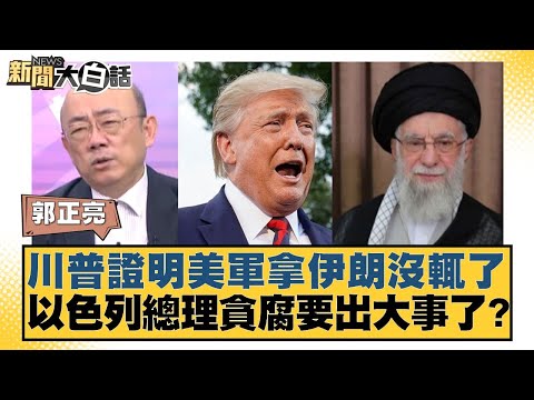 川普證明美軍拿伊朗沒輒了 以色列總理貪腐要出大事了？【#新聞大白話】20250629-10｜#郭正亮 #楊永明 #聶建中