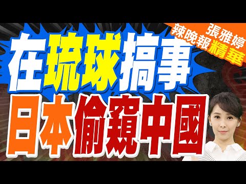 日本擬在沖繩部署雷達 陸外交部斥:搞「窺視鄰居」的勾當｜在琉球搞事 日本偷窺中國｜郭正亮.蔡正元.栗正傑深度剖析?【張雅婷辣晚報】精華版 @中天新聞CtiNews