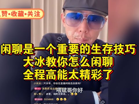 闲聊是一个重要的生存技巧大冰教你怎么闲聊全程高能太精彩了