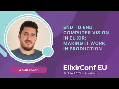 End to end Computer Vision in Elixir: Making it work in Production - Walid Salah| ElixirConf EU 2024