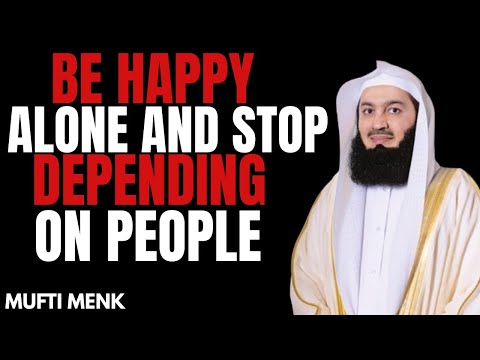 How to Be Happy Alone — And Stop Depending on People | Mufti Menk Powerful Reminder