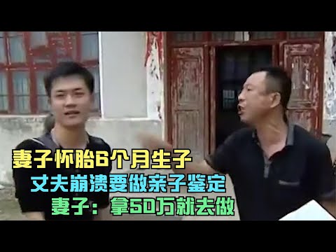妻子怀胎6个月生子，丈夫崩溃要做亲子鉴定，妻子：拿50万就去做