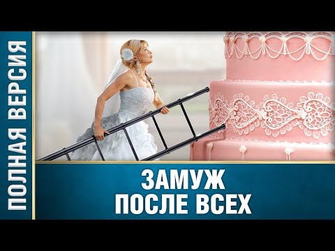 Безумно прекрасный фильм! ЗАМУЖ ПОСЛЕ ВСЕХ. Русские мелодрамы новинки, русские сериалы
