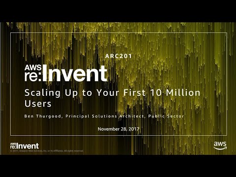AWS re:Invent 2017: Scaling Up to Your First 10 Million Users (ARC201)