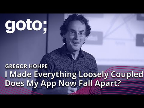 I Made Everything Loosely Coupled. Does My App Fall Apart? • Gregor Hohpe • GOTO 2022