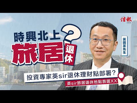 【時興北上旅居退休？投資專家英sir分享退休理財部署！】