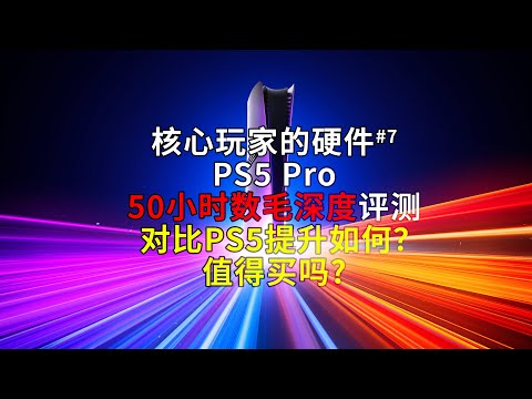 怒测50小时，PS5 Pro深度评测！对比PS5提升巨大？推荐买吗？【核心玩家的硬件#7 PS5 Pro】
