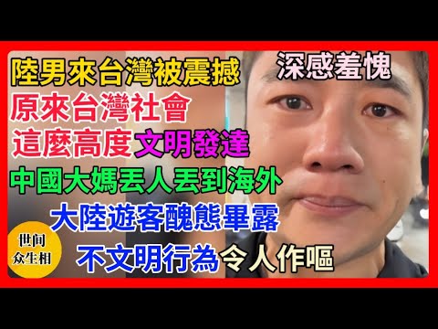 震撼到爆哭！陸男來台灣被這裡的人文素質感動到爆哭，台灣原來如此發達文明！而大陸雖然經濟發展快速，但民眾仍素質低下，遊客醜態畢露，不文明行為令人作嘔，丟人丟到海外，金玉其外，敗絮其中！
