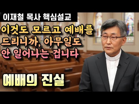이것을 모르고 예배를 드리니, 아무일도 안 일어나는 겁니다 | 이재철 목사 핵심설교