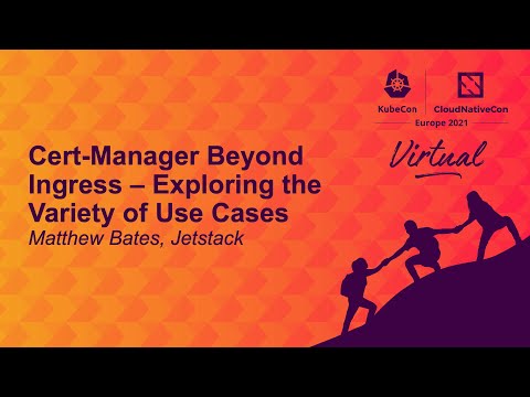 Cert-Manager Beyond Ingress – Exploring the Variety of Use Cases - Matthew Bates, Jetstack