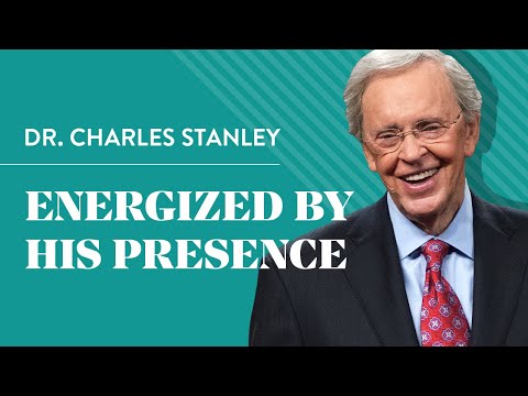 Energized By His Presence – Dr. Charles Stanley