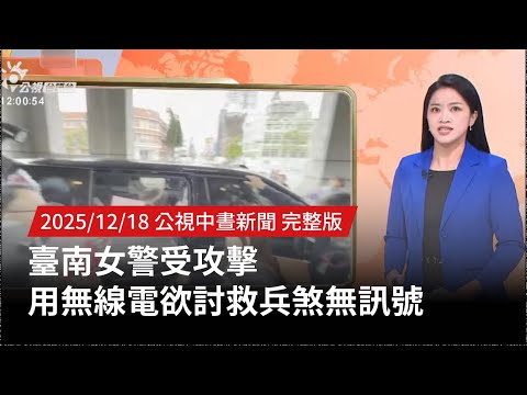 20251218 | 公視中晝新聞 | 臺南女警受攻擊 用無線電欲討救兵煞無訊號