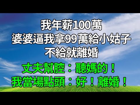 我年薪100萬，婆婆逼我拿99萬給小姑子：不給就離婚 丈夫幫腔：聽媽的！ 我當場點頭：好，離婚！#生活經驗 #人生感悟 #故事分享 #打脸 #為人處世