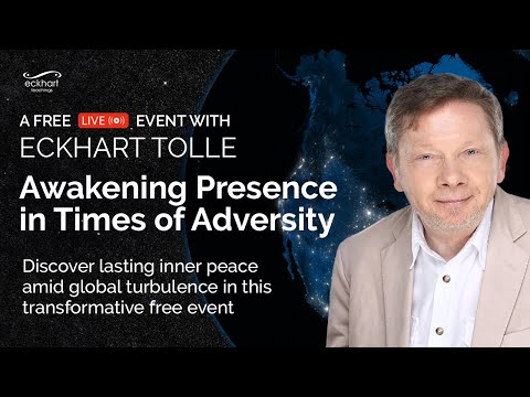 Awakening Presence in Times of Adversity, with Eckhart Tolle
