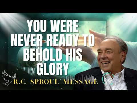 R.C. Sproul Message _ You Were Never Ready to Behold His Glory