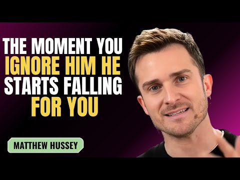 THE MOMENT YOU IGNORE HIM HE STARTS FALLING FOR YOU | MATTHEW HUSSEY | MOTIVATION SPEECH