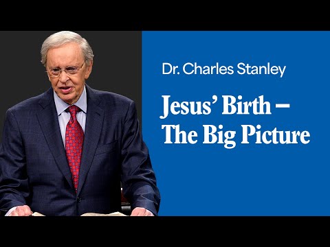 Jesus’s Birth – The Big Picture – Dr. Charles Stanley