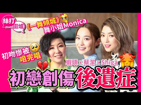 【絲打圍爐】蝦頭 蔡潔 Shiga初戀創傷後遺症《一舞傾城》舞小姐Monica 初吻慘被咀完唱😢