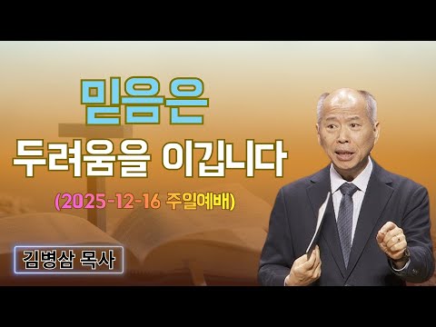 김병삼 목사님 최근 설교 | 믿음은 두려움을 이깁니다 (2025-12-16 주일예배) | 김병삼 목사