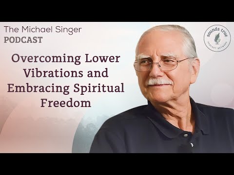 Overcoming Lower Vibrations and Embracing Spiritual Freedom | The Michael Singer Podcast