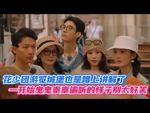 花少团游览城堡也是蹭上讲解了，一开始鬼鬼祟祟偷听的样子别太好笑