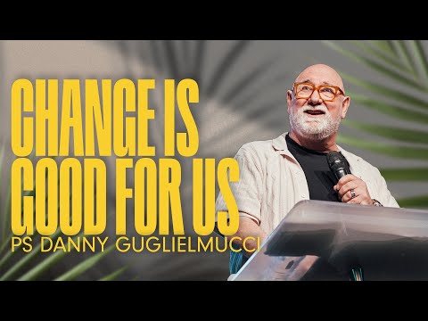 Change is Good for Us • Ps Danny Guglielmucci