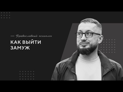 Как выйти замуж / Православный психолог