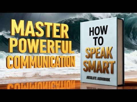 HOW TO SPEAK SMART | Master the Psychology of Powerful Communication – Full Audiobook