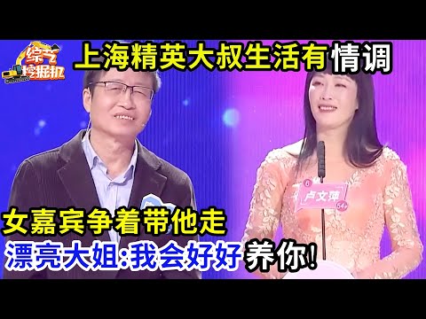 上海精英大叔来相亲,小资生活有品味,女嘉宾争着带他走,漂亮大姐:我会好好养你!
