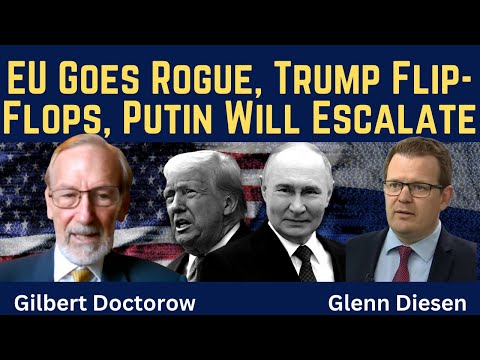 Gilbert Doctorow: EU Goes Rogue, Trump Flip-Flops & Putin Will Escalate