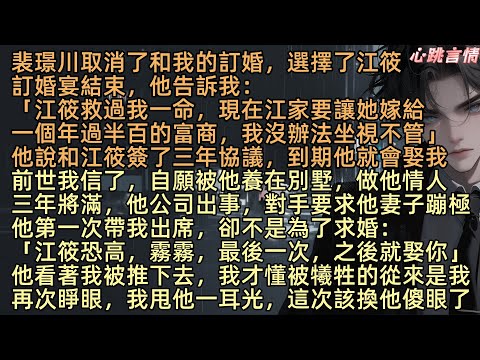 【夜雨終霽，破雲見月】裴璟川取消了和我的訂婚，選擇了江筱「江筱救過我命，現在江家要讓她嫁給年過半百的富商，我沒法坐視不管」他說和江筱簽了三年協議，到期就會娶我，前世我信了，自願被他養在別墅，做他情人